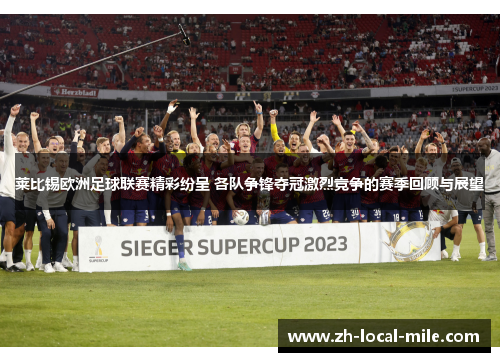 莱比锡欧洲足球联赛精彩纷呈 各队争锋夺冠激烈竞争的赛季回顾与展望