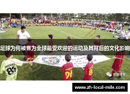 足球为何被誉为全球最受欢迎的运动及其背后的文化影响 足球为何被誉为全球最受欢迎的运动及其背后的文化影响