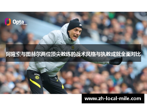 阿隆索与图赫尔两位顶尖教练的战术风格与执教成就全面对比