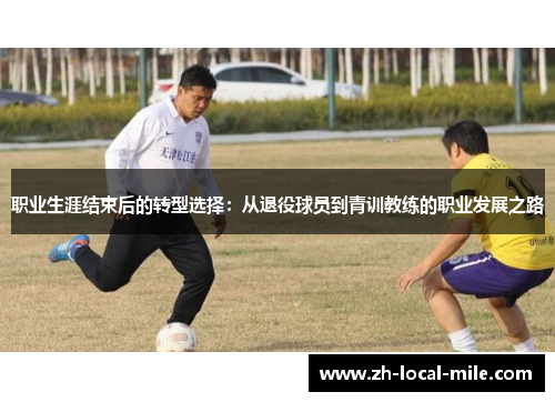 职业生涯结束后的转型选择：从退役球员到青训教练的职业发展之路