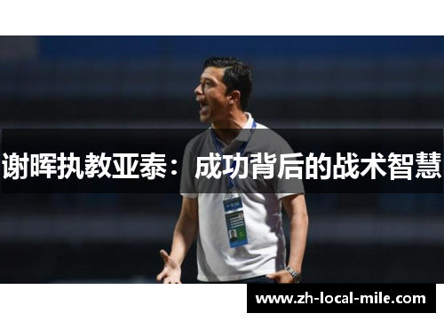 谢晖执教亚泰:成功背后的战术智慧 谢晖执教亚泰:成功背后的战术智慧