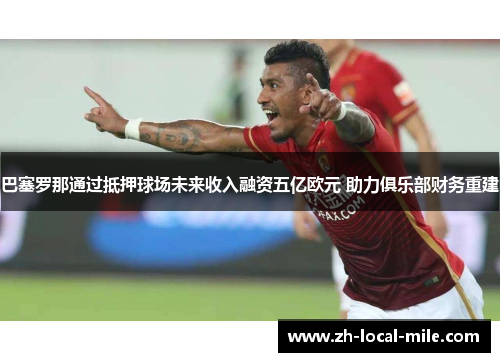 巴塞罗那通过抵押球场未来收入融资五亿欧元 助力俱乐部财务重建