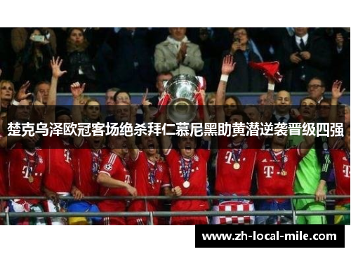 楚克乌泽欧冠客场绝杀拜仁慕尼黑助黄潜逆袭晋级四强