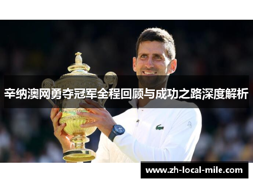 辛纳澳网勇夺冠军全程回顾与成功之路深度解析